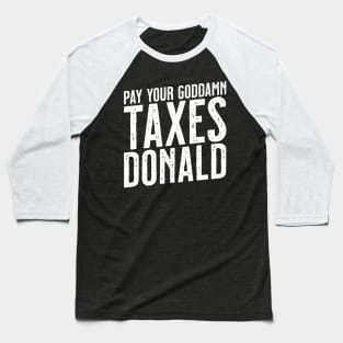 Pay Your Goddamn Taxes, Donald - Funny Anti-Trump Tax Baseball T-Shirt